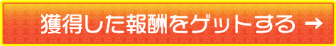 獲得した報酬をゲットする